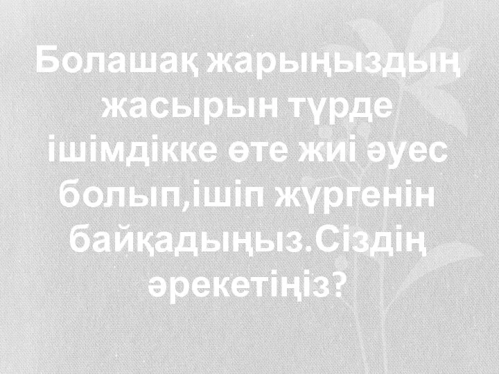 Болашақ жарыңыздың жасырын түрде ішімдікке өте жиі әуес болып,ішіп жүргенін байқадыңыз.Сіздің әрекетіңіз?