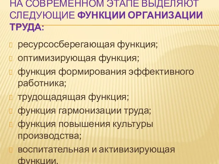 НА СОВРЕМЕННОМ ЭТАПЕ ВЫДЕЛЯЮТ СЛЕДУЮЩИЕ ФУНКЦИИ ОРГАНИЗАЦИИ ТРУДА: ресурсосберегающая функция; оптимизирующая