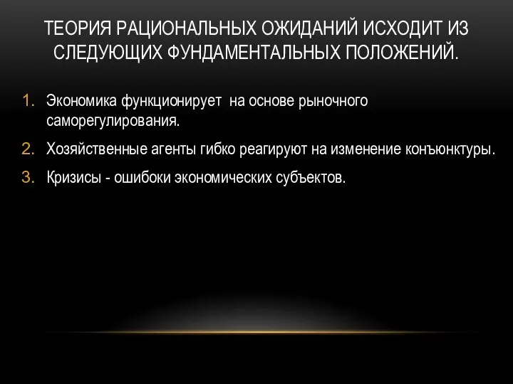 ТЕОРИЯ РАЦИОНАЛЬНЫХ ОЖИДАНИЙ ИСХОДИТ ИЗ СЛЕДУЮЩИХ ФУНДАМЕНТАЛЬНЫХ ПОЛОЖЕНИЙ. Экономика функционирует на