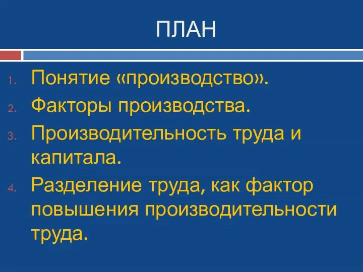 ПЛАН Понятие «производство». Факторы производства. Производительность труда и капитала. Разделение труда, как фактор повышения производительности труда.