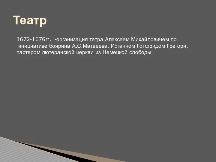 Театр 1672-1676гг. -организация тетра Алексеем Михайловичем по инициативе боярина А.С.Матвеева, Иоганном