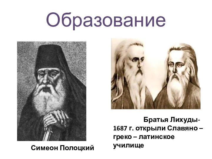 Образование Симеон Полоцкий Братья Лихуды- 1687 г. открыли Славяно – греко – латинское училище