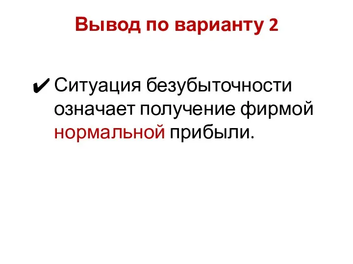 Ситуация безубыточности означает получение фирмой нормальной прибыли. Вывод по варианту 2