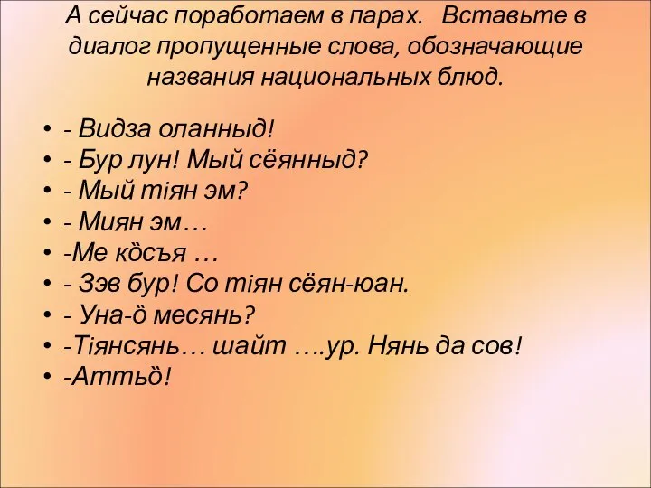 А сейчас поработаем в парах. Вставьте в диалог пропущенные слова, обозначающие