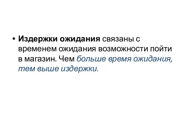 Издержки ожидания связаны с временем ожидания возможности пойти в магазин. Чем