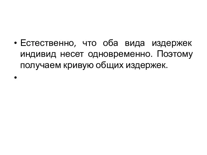 Естественно, что оба вида издержек индивид несет одновременно. Поэтому получаем кривую общих издержек.