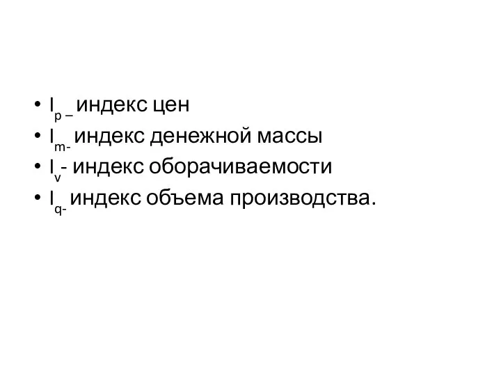 Ip – индекс цен Im- индекс денежной массы Iv- индекс оборачиваемости Iq- индекс объема производства.