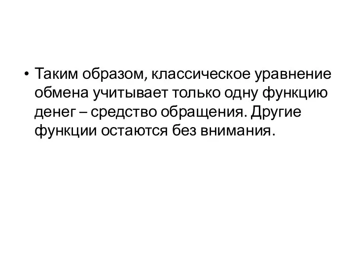 Таким образом, классическое уравнение обмена учитывает только одну функцию денег –