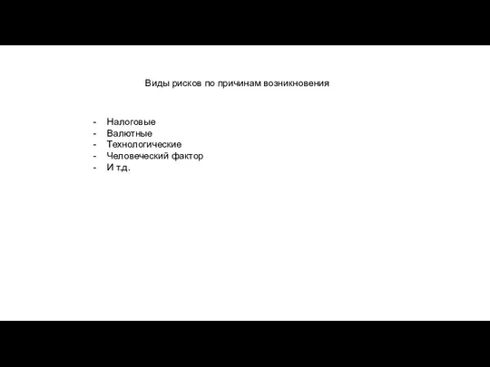 Виды рисков по причинам возникновения Налоговые Валютные Технологические Человеческий фактор И т.д.