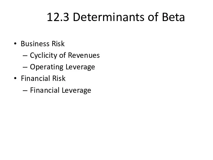 12.3 Determinants of Beta Business Risk Cyclicity of Revenues Operating Leverage Financial Risk Financial Leverage