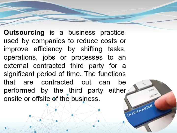 Outsourcing is a business practice used by companies to reduce costs