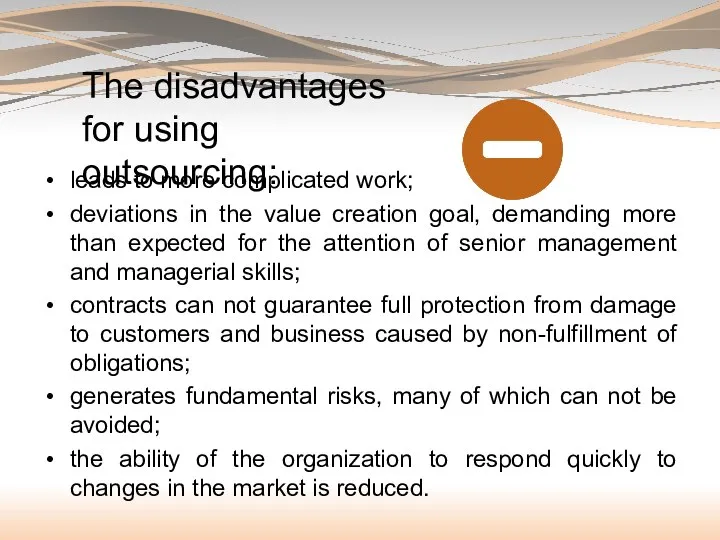 The disadvantages for using outsourcing: leads to more complicated work; deviations