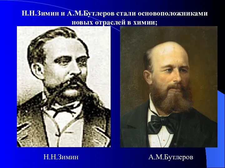 Н.Н.Зимин и А.М.Бутлеров стали основоположниками новых отраслей в химии; Н.Н.Зимин А.М.Бутлеров