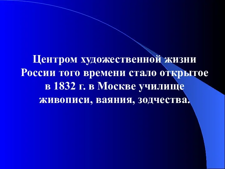 Центром художественной жизни России того времени стало открытое в 1832 г.