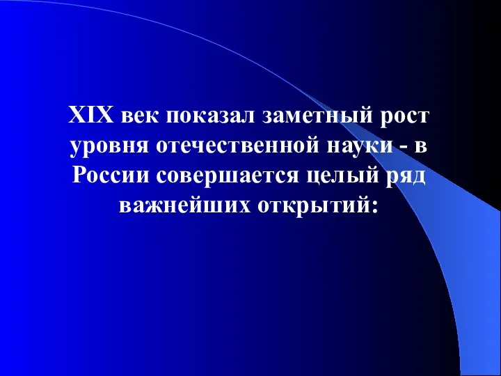 XIX век показал заметный рост уровня отечественной науки - в России совершается целый ряд важнейших открытий: