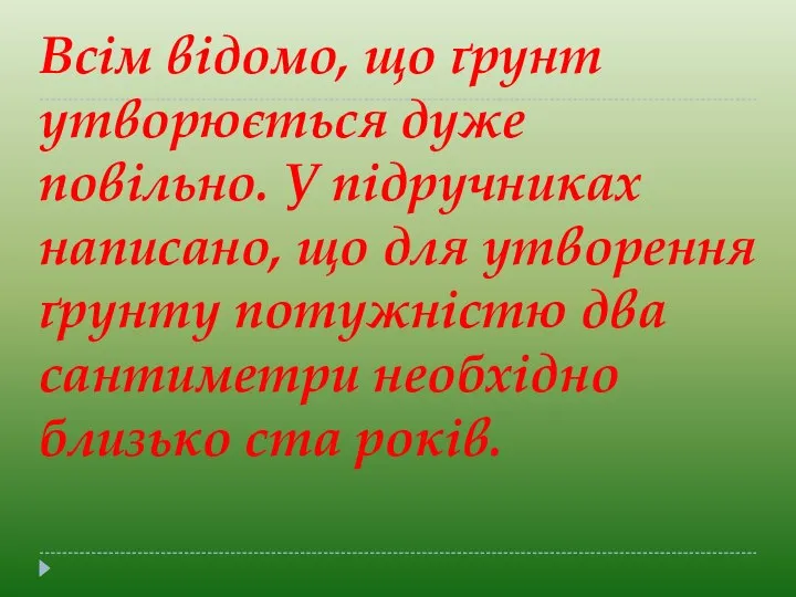 Всім відомо, що ґрунт утворюється дуже повільно. У підручниках написано, що