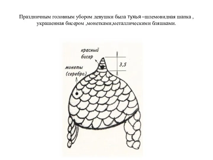 Праздничным головным убором девушки была тухья –шлемовидная шапка ,украшенная бисером ,монетками,металлическими бляшками.