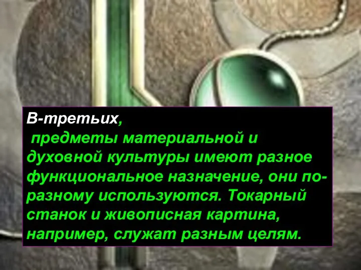 В-третьих, предметы материальной и духовной культуры имеют разное функциональное назначение, они