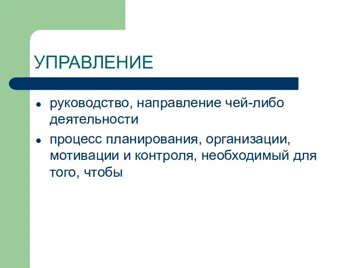 УПРАВЛЕНИЕ руководство, направление чей-либо деятельности процесс планирования, организации, мотивации и контроля, необходимый для того, чтобы