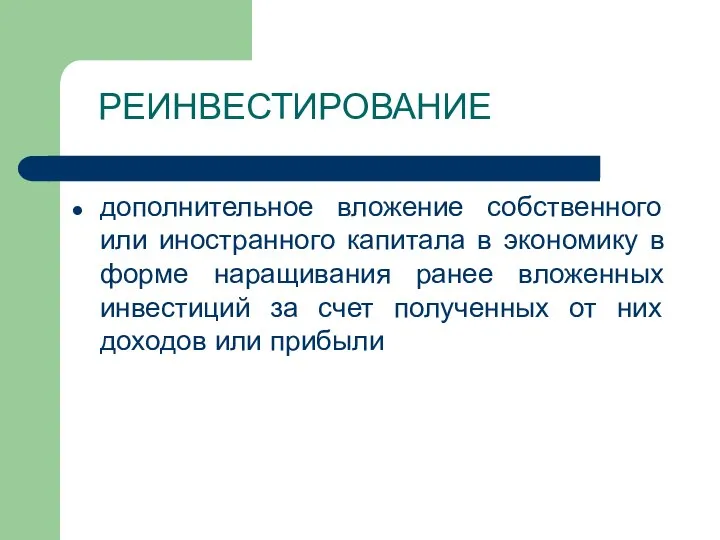 РЕИНВЕСТИРОВАНИЕ дополнительное вложение собственного или иностранного капитала в экономику в форме