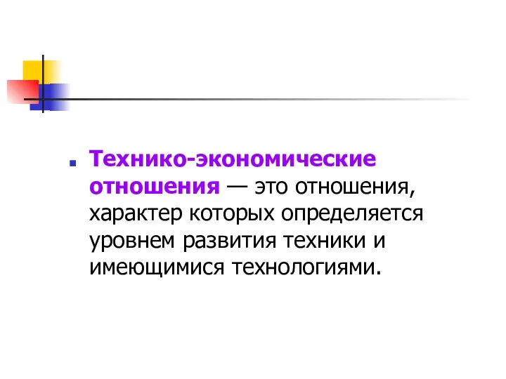 Технико-экономические отношения — это отношения, характер которых определяется уровнем развития техники и имеющимися технологиями.