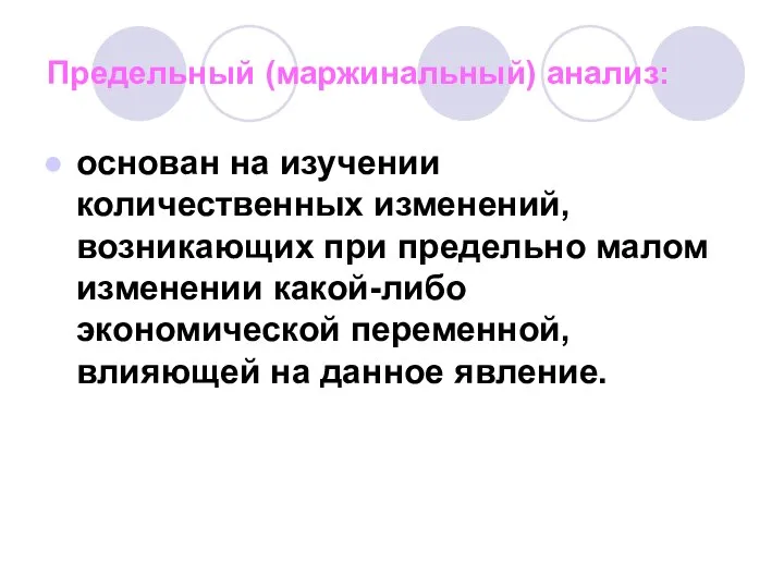 Предельный (маржинальный) анализ: основан на изучении количественных изменений, возникающих при предельно