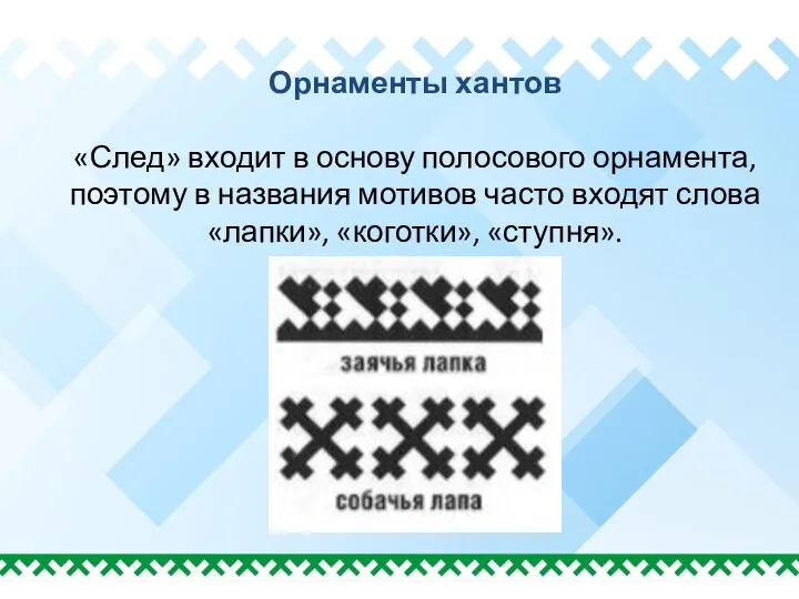 Орнаменты хантов «След» входит в основу полосового орнамента, поэтому в названия