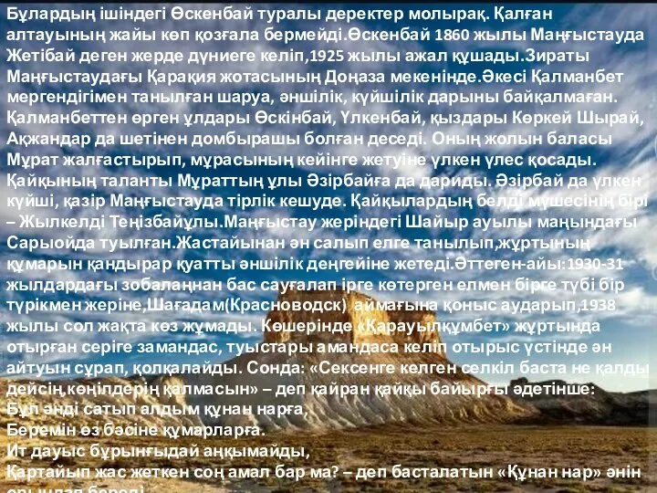 Бұлардың ішіндегі Өскенбай туралы деректер молырақ. Қалған алтауының жайы көп қозғала