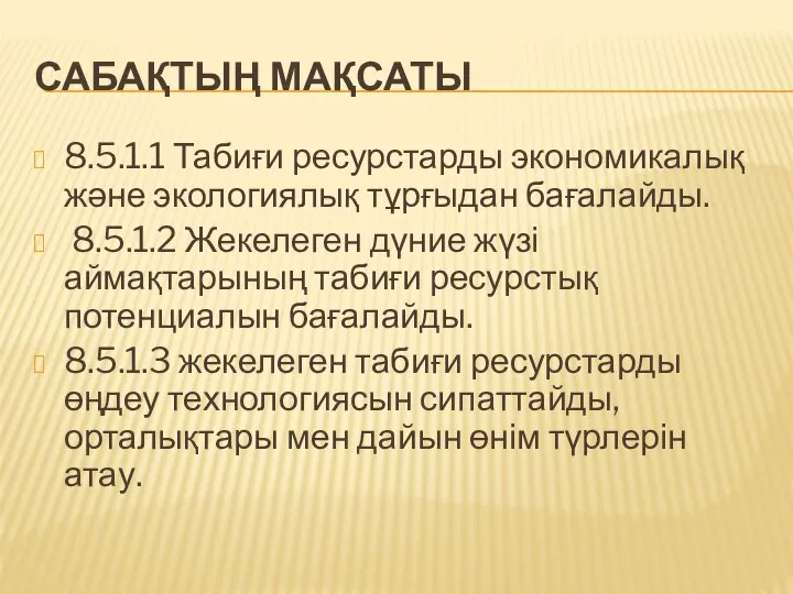 САБАҚТЫҢ МАҚСАТЫ 8.5.1.1 Табиғи ресурстарды экономикалық және экологиялық тұрғыдан бағалайды. 8.5.1.2