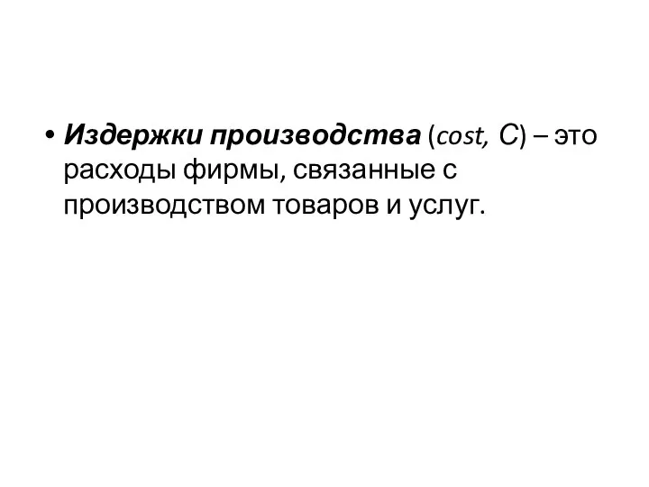 Издержки производства (cost, С) – это расходы фирмы, связанные с производством товаров и услуг.