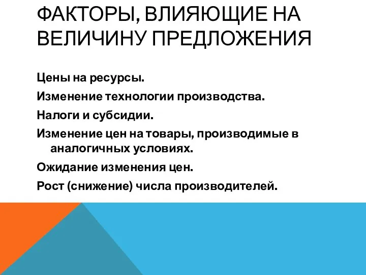 ФАКТОРЫ, ВЛИЯЮЩИЕ НА ВЕЛИЧИНУ ПРЕДЛОЖЕНИЯ Цены на ресурсы. Изменение технологии производства.