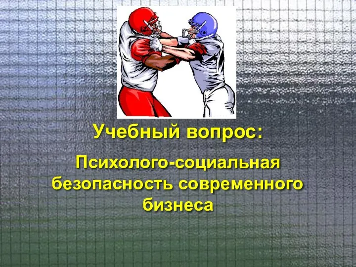 Учебный вопрос: Психолого-социальная безопасность современного бизнеса