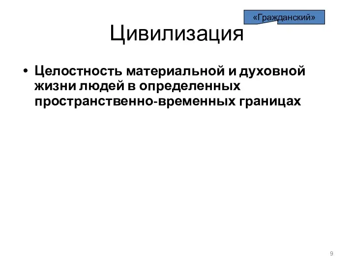 Цивилизация Целостность материальной и духовной жизни людей в определенных пространственно-временных границах «Гражданский»