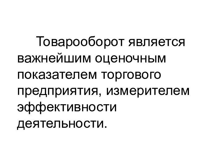 Товарооборот является важнейшим оценочным показателем торгового предприятия, измерителем эффективности деятельности.