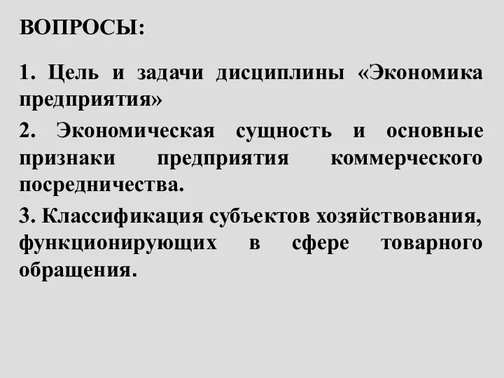 ВОПРОСЫ: 1. Цель и задачи дисциплины «Экономика предприятия» 2. Экономическая сущность