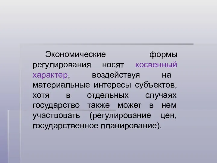 Экономические формы регулирования носят косвенный характер, воздействуя на материальные интересы субъектов,