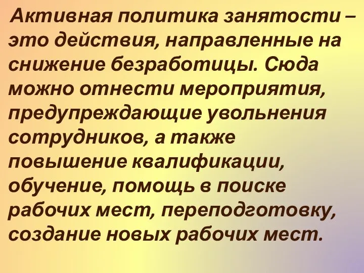 Активная политика занятости – это действия, направленные на снижение безработицы. Сюда