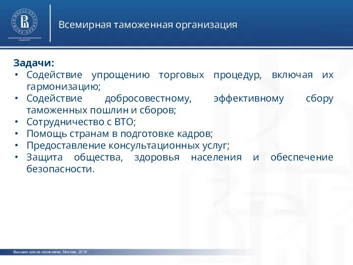 Высшая школа экономики, Москва, 2018 Всемирная таможенная организация Задачи: Содействие упрощению