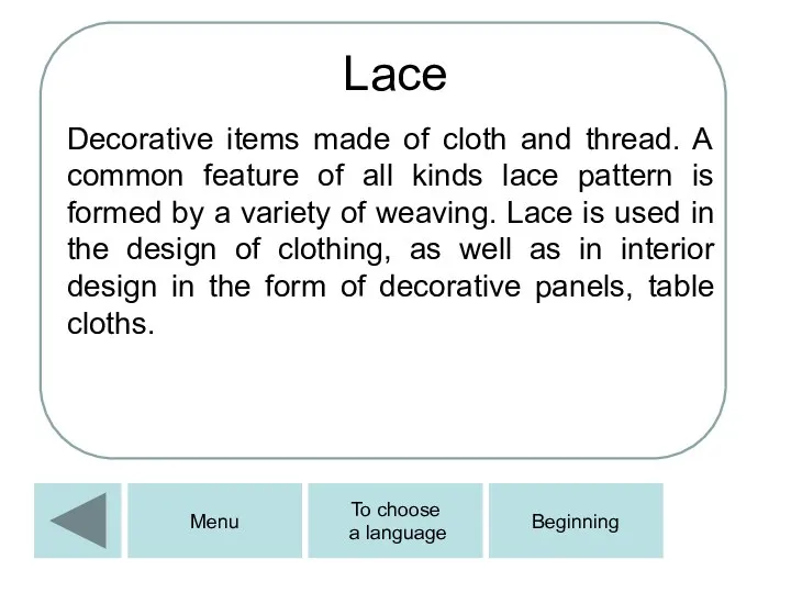 Lace Decorative items made of cloth and thread. A common feature