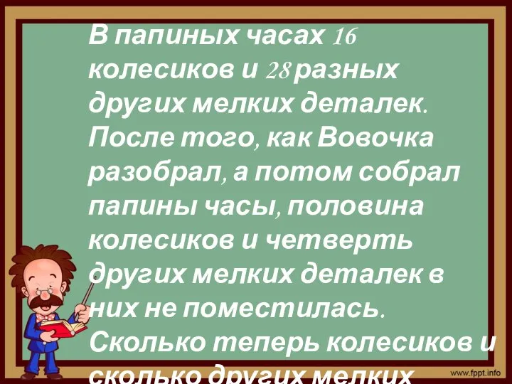 В папиных часах 16 колесиков и 28 разных других мелких деталек.