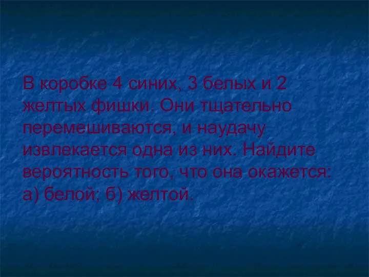 В коробке 4 синих, 3 белых и 2 желтых фишки. Они