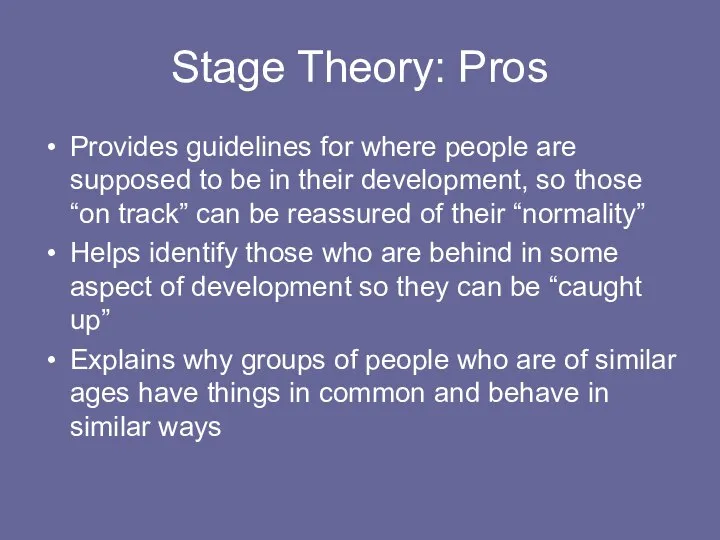 Stage Theory: Pros Provides guidelines for where people are supposed to