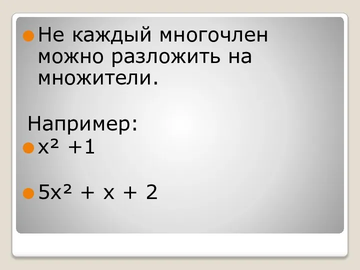 Не каждый многочлен можно разложить на множители. Например: х² +1 5х² + х + 2