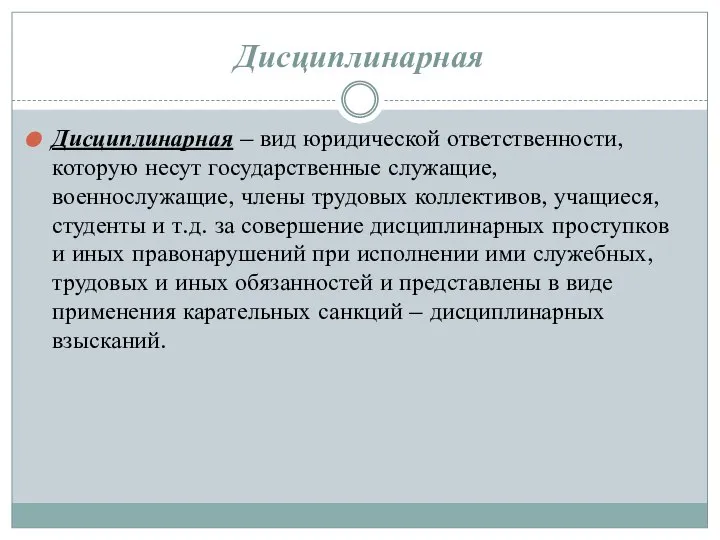 Дисциплинарная Дисциплинарная – вид юридической ответственности, которую несут государственные служащие, военнослужащие,