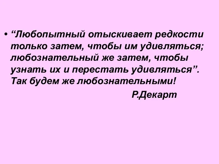 “Любопытный отыскивает редкости только затем, чтобы им удивляться; любознательный же затем,