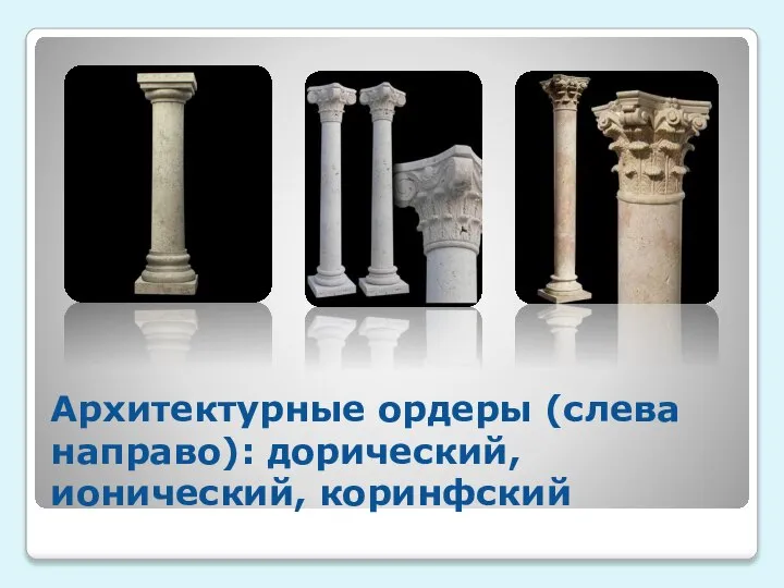 Архитектурные ордеры (слева направо): дорический, ионический, коринфский
