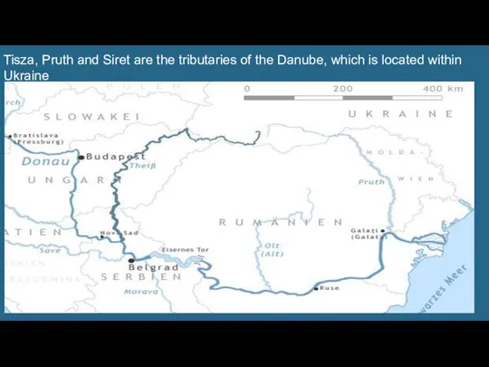 Tisza, Pruth and Siret are the tributaries of the Danube, which is located within Ukraine