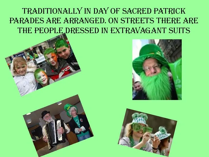 Traditionally in Day of sacred Patrick parades are arranged. On streets