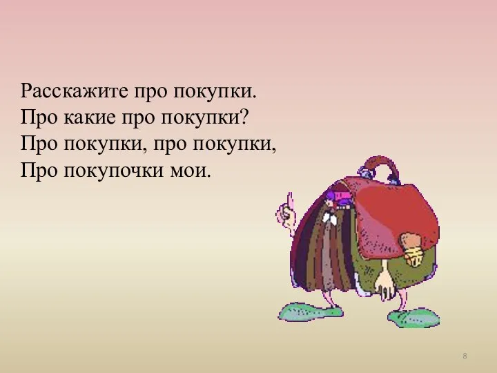 Расскажите про покупки. Про какие про покупки? Про покупки, про покупки, Про покупочки мои.