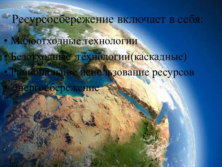 Ресурсосбережение включает в себя: Малоотходные технологии Безотходные технологии(каскадные) Рациональное использование ресурсов Энергосбережение